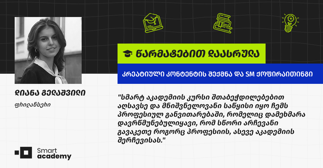 კურსის გავლის შემდეგ, მივიღე სფეროსთვის რელევანტური ცოდნა და მნიშვნელოვანი უნარები - დიანა გელაშვილის შთაბეჭდილება