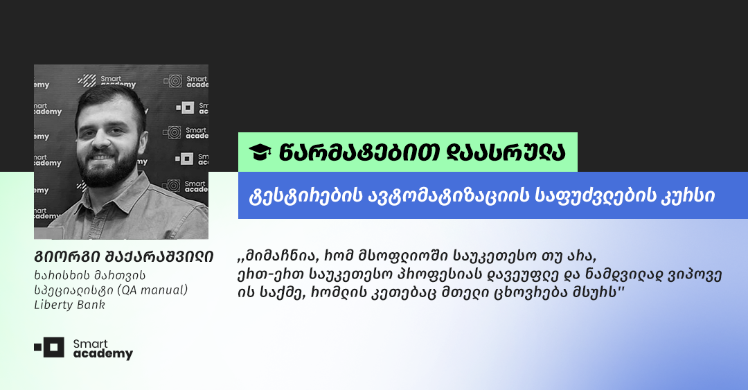 ,,სმარტ აკადემიას მაღალი ხარისხი აქვს, ამას კი ლექტორების მაღალი კვალიფიკაცია და პროფესიონალიზმი განაპირობებს'', - გიორგი შაქარაშვილი